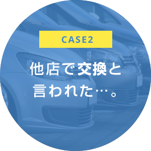 case2 他店で交換と 言われた…。